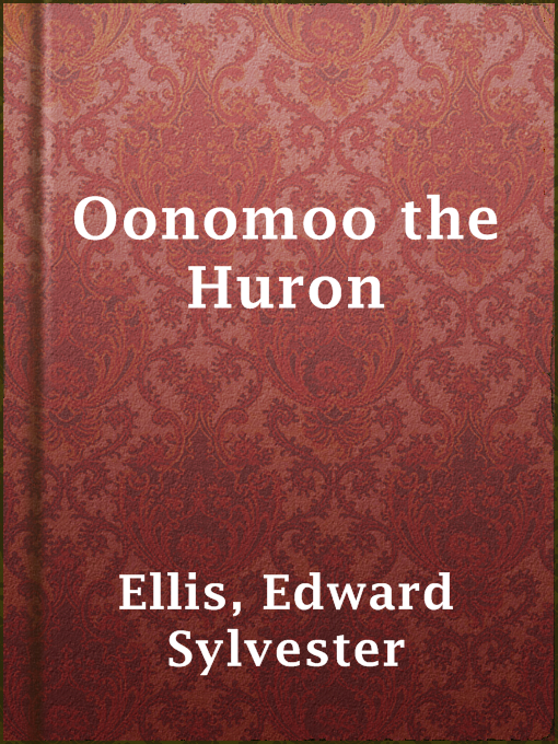 Title details for Oonomoo the Huron by Edward Sylvester Ellis - Available